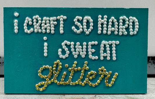 I Craft So Hard I Sweat Glitter Sign